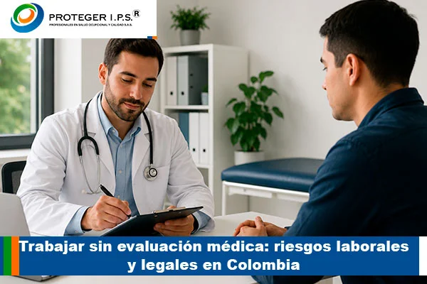 Trabajar sin evaluación médica: riesgos laborales y legales en Colombia